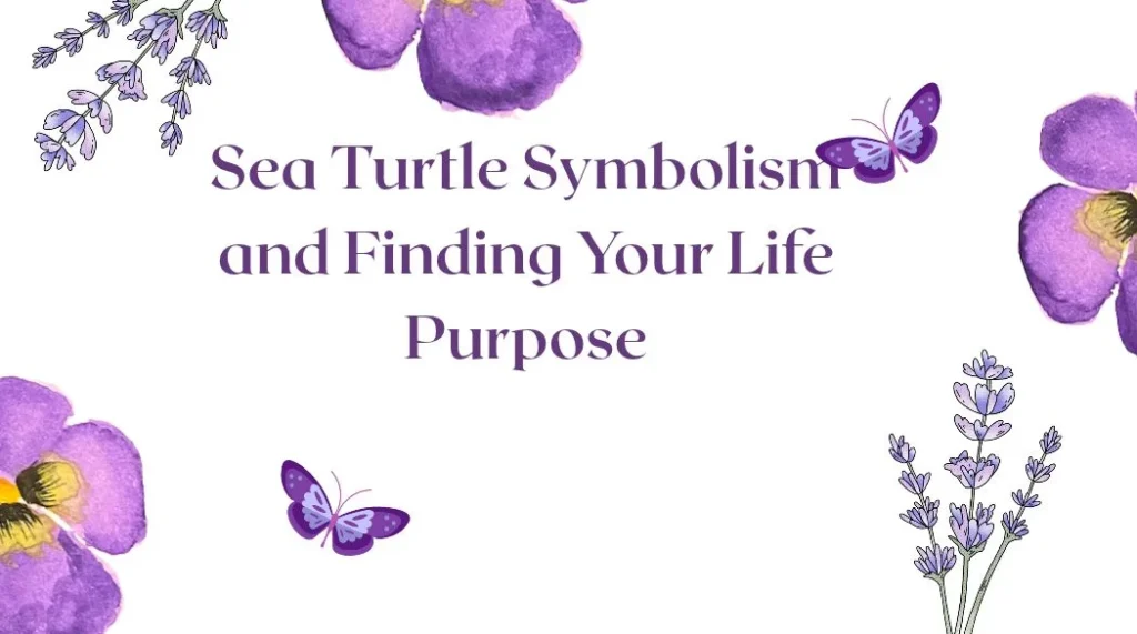 Sea Turtle Symbolism and Finding Your Life Purpose