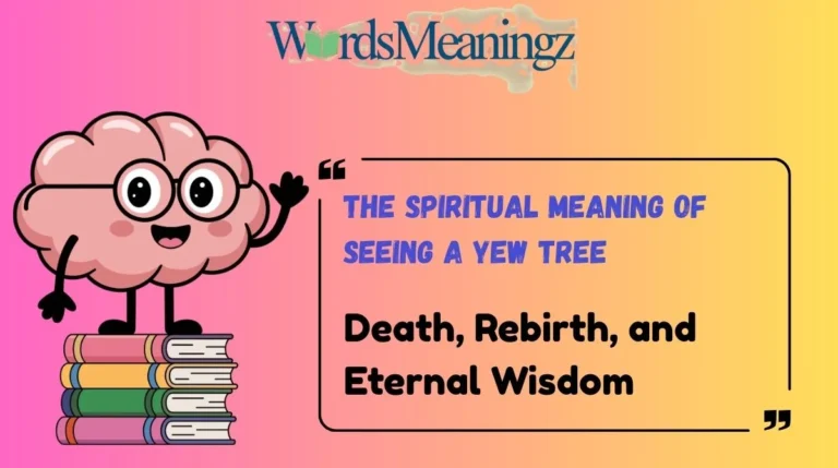 The Spiritual Meaning of Seeing a Yew Tree