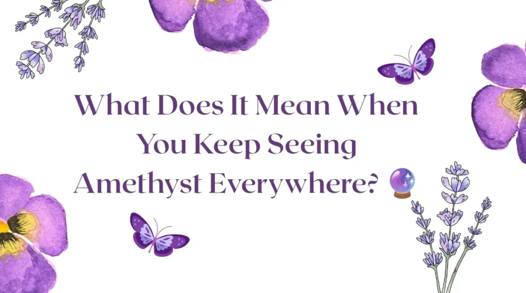 What Does It Mean When You Keep Seeing Amethyst Everywhere? đź”®